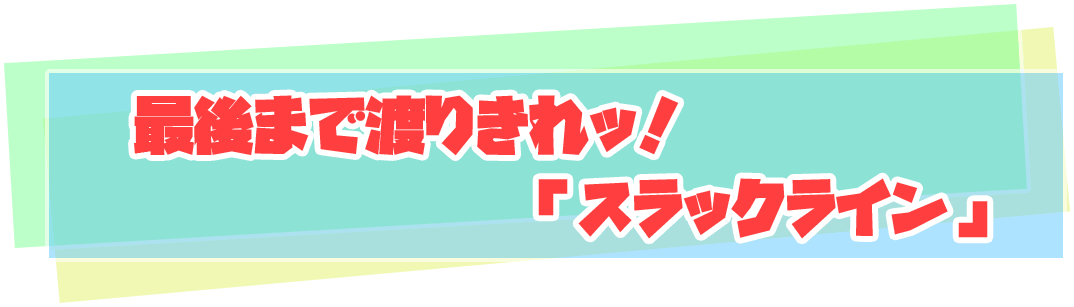 最後まで渡りきれッ！「スラックライン」