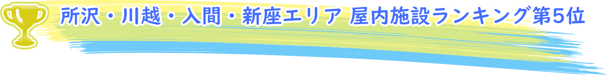 所沢・川越・入間・新座エリア 屋内施設ランキング第5位