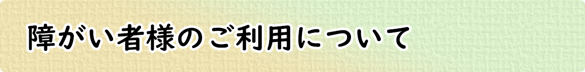 障がい者様のご利用について